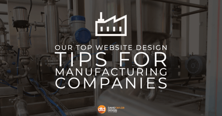 Our Top Website Design Tips for Manufacturing Companies