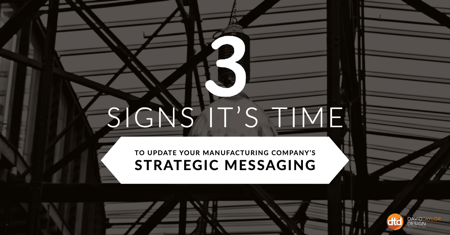 3 Signs it's Time to Update Your Manufacturing Company's Strategic Messaging