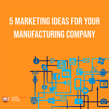 5 Marketing Ideas For Your Manufacturing Company