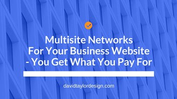 Multisite Networks For Your Business Website - You Get What You Pay For