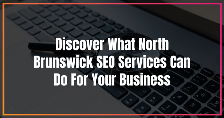 Discover What North Brunswick SEO Services Can Do For Your Business